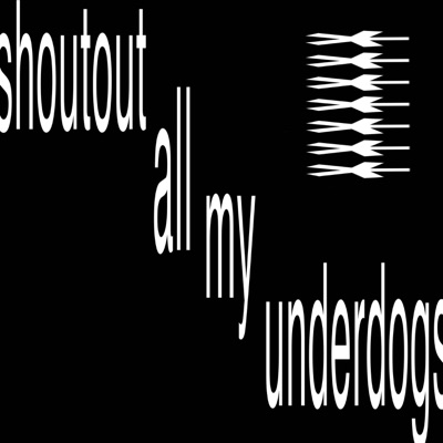 SHOUTOUT ALL MY UNDERDOGS