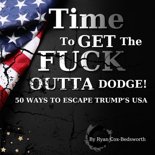 Time to Get the F**k Outta Dodge: 50 Ways to Escape Trump's USA (Unabridged) cover