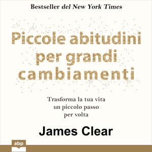 Piccole abitudini per grandi cambiamenti. Trasforma la tua vita un piccolo passo per volta