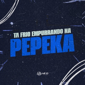Ta Frio Empurrando na Pepeka (feat. MC Tom Beat V8 & Mc Léo RDG)