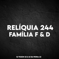 RELÍQUIA 244, FAMÍLIA F & D - Single - DJ TEUZIN 22 & DJ Da Penha 22