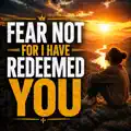 FEAR NOT FOR I HAVE REDEEMED YOU
