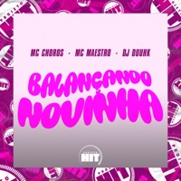 Balançando Novinha (feat. Projeto Hit) - Single - Mc Choros, MC MAESTRO & Dj Duuhk