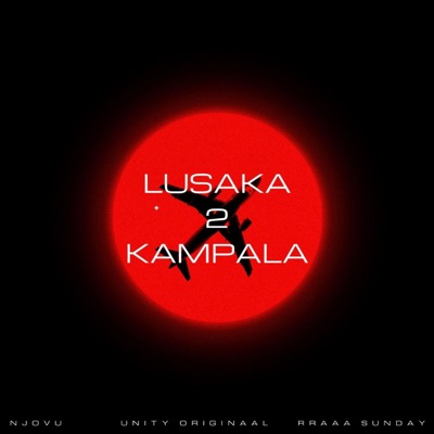 LUSAKA TO KAMPALA (feat. NJOVU & RRAAA SUNDAY) - Single