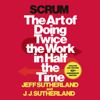 Scrum: The Art of Doing Twice the Work in Half the Time (Unabridged) - Jeff Sutherland & JJ Sutherland