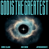GOD is the Greatest - Single - Chris Elijah, 404 chew & JayBoskieBeatz