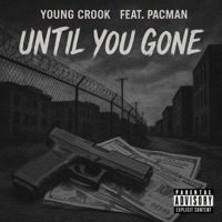 Until You Gone (feat. Pacman) - Single - Young Crook