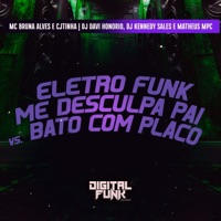 Eletro Funk Me Desculpa Pai Vs Bato Com Placo (feat. DJ Kennedy Sales) - Single - DJ Davi Honório, Matheus MPC, MC Bruna Alves & Cjtinha