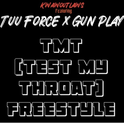 TMT [TEST MY THROAT] FREESTYLE [feat. TUU FORCE & Gun Play] - Single