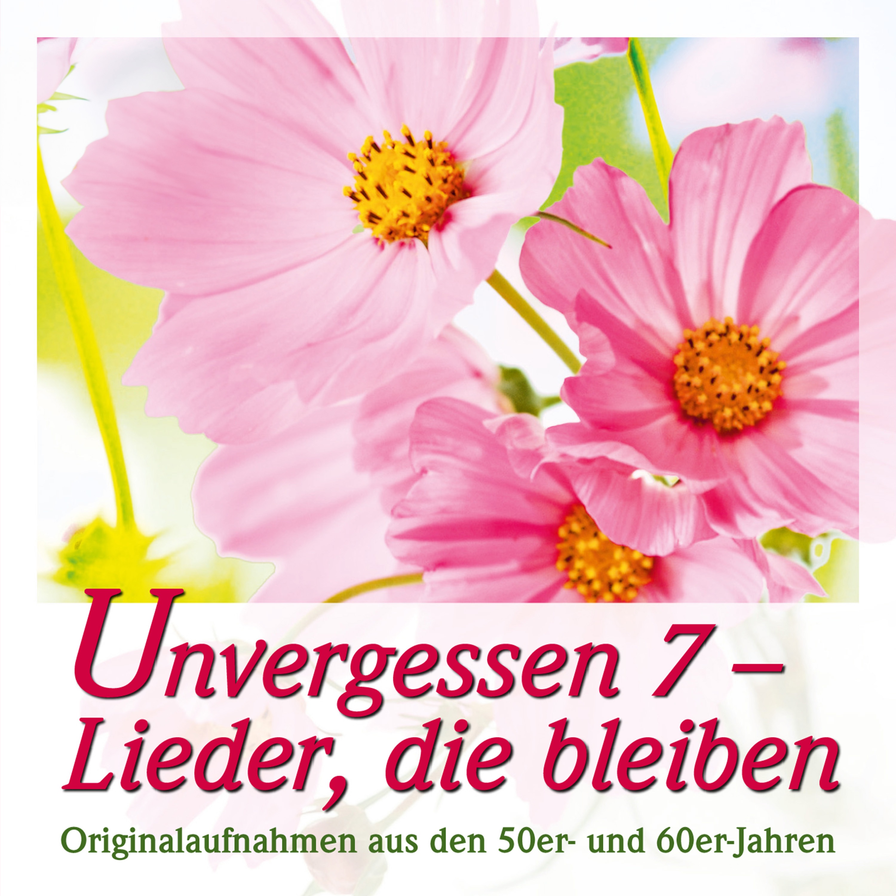 Unvergessen 7 - Lieder, die bleiben - Originalaufnahmen aus den 50er- und 60er-Jahren