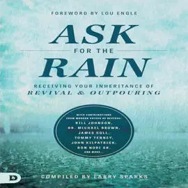 Ask for rhe Rain: Receiving Your Inheritance of Revival & Outpouring
