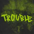 Trouble