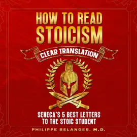 How to Read Stoicism: Seneca's 5 Best Letters to the Stoic Student: Wisdom and Wit on Time Management, Stoic Reading Techniques, True Friendship, and Living the Happy Life (Unabridged)