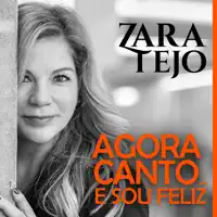 AGORA CANTO E SOU FELIZ — ZARA TEJO