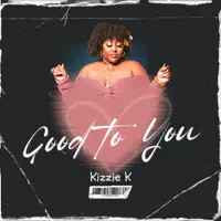 Good To You — Kizzie K