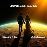Anywhere You Go - Single - Dominic and Tom & Kyle Deutsch