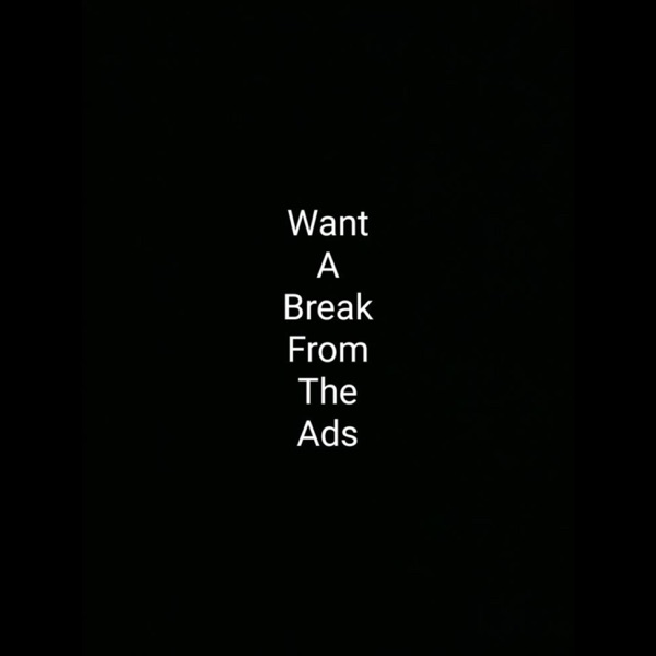 Wanna Break from The ads