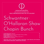 Camerata Pacifica Live – Schwantner / O'Halloran / Shaw / Chopin / Bunch