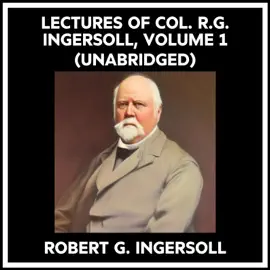 Lectures Of Col. R.g. Ingersoll, Volume 1 (Unabridged)