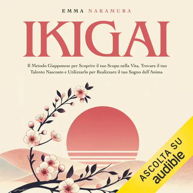 Ikigai: Il Metodo Giapponese per Scoprire il tuo Scopo nella Vita, Trovare il tuo Talento Nascosto e Utilizzarlo per Realizzare il tuo Sogno dell’Anima