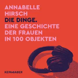Die Dinge: Eine Geschichte der Frauen in 100 Objekten