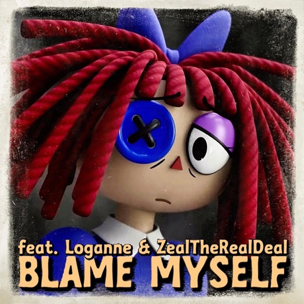 BLAME MYSELF (THE AMAZING DIGITAL CIRCUS) (feat. Loganne Digma & ZealTheRealDeal)