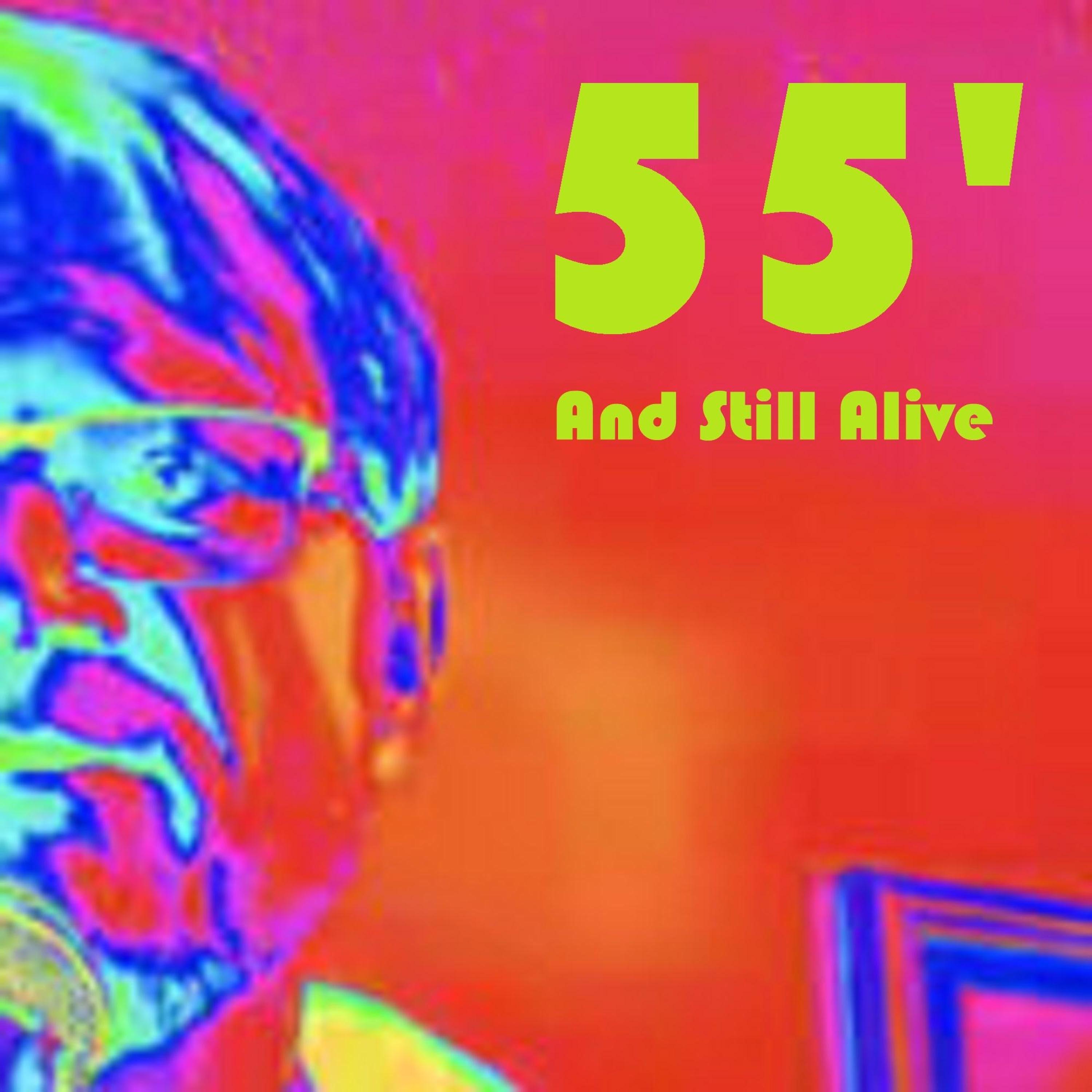55' AND STILL ALIVE