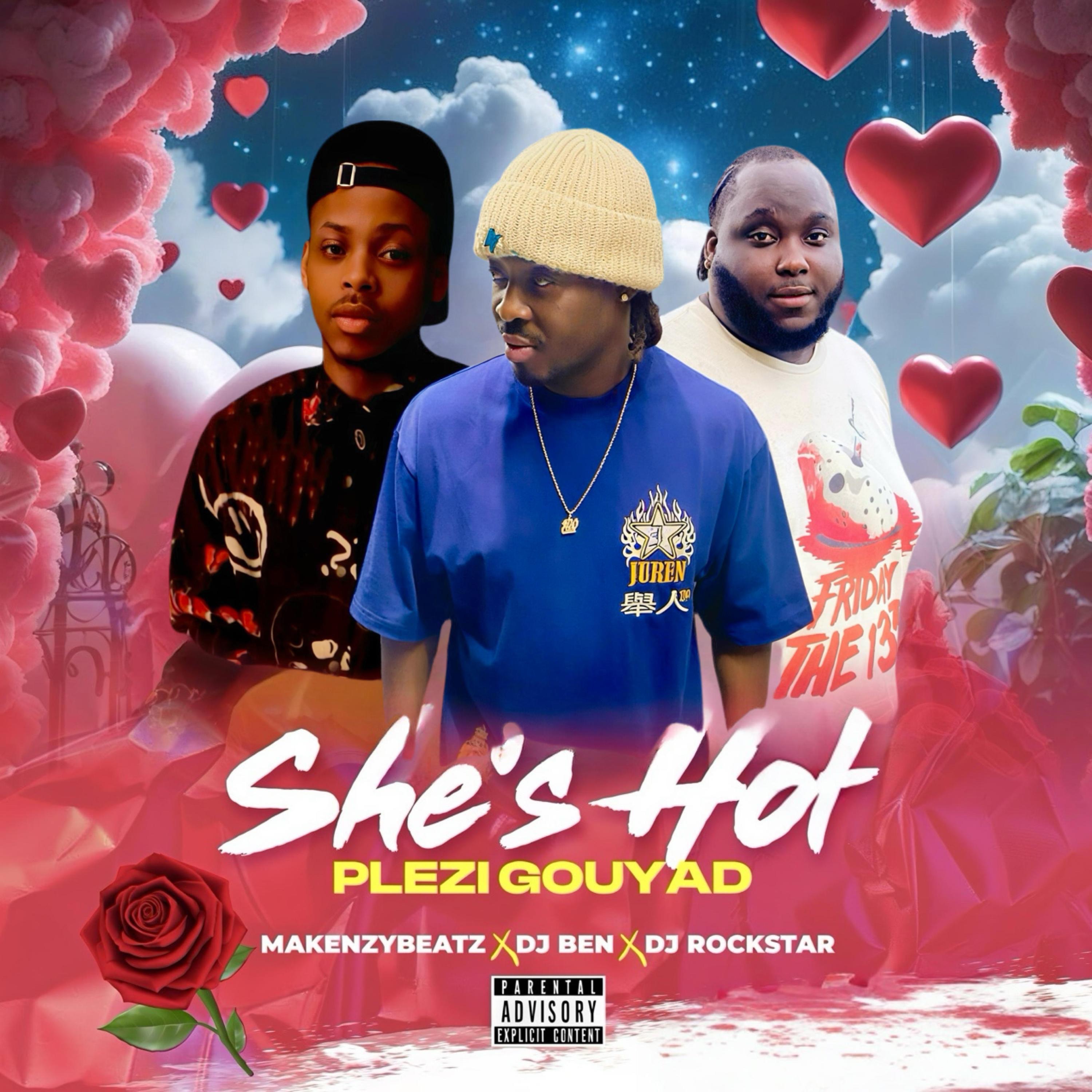 SHE'S HOT (DJ BEN X DJ ROCKSTAR X MAKENZYBEATZ) PLEZI GOUYAD - Single