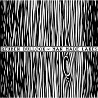 Man Made Lakes - Reuben Bullock