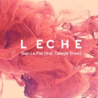 Bajo La Piel feat. Celeste Shaw - Single - Leche