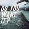 Do You Want It?