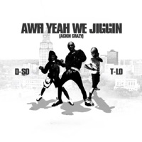 Awh Yeah We Jiggin (Ackin Crazy) - Single - D-So & T-Lo