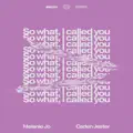 So What, I Called You