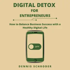 Digital Detox for Entrepreneurs: How to Balance Business Success with a Healthy Digital Life (Unabridged)