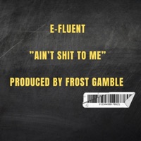 Ain't Shit To Me - Single - E-Fluent