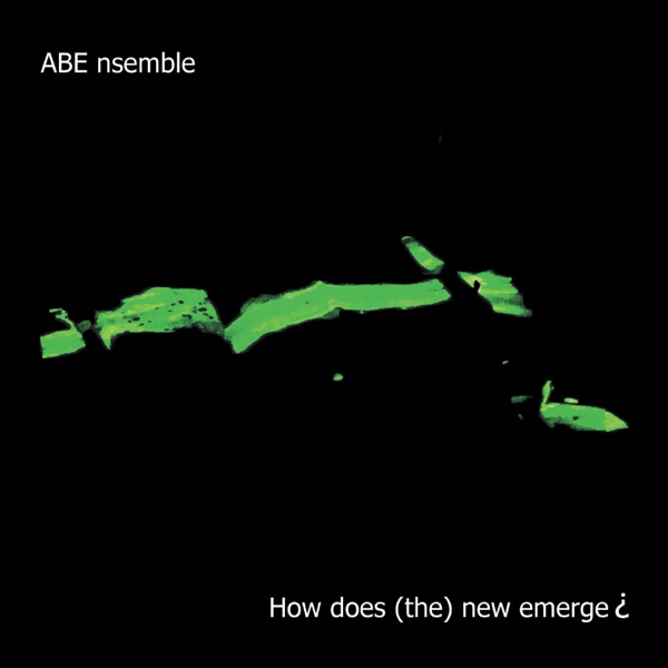 ABE nsemble - How Does (the) New Emerge ¿