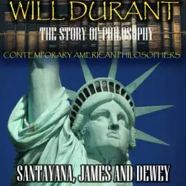 The Story of Philosophy. Contemporary American  Philosophers: Santayana, James and Dewey