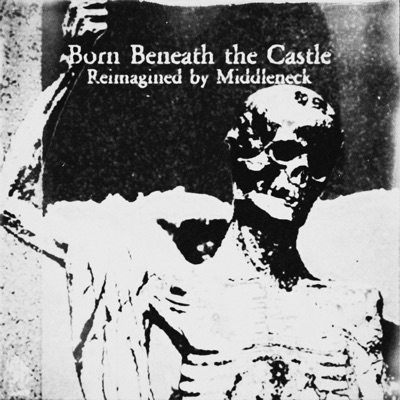 Born Beneath the Castle (Reimagined) [Middleneck Remix] - Single