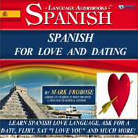 Spanish for Love and Dating: 2 Hours of Loving Audio Instruction (English and Spanish Edition): Complete PDF Listening Guide (Unabridged) - Mark Frobose Cover Art