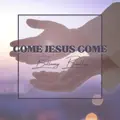 Come Jesus Come