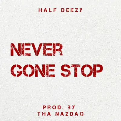 Listen to Never Gone Stop - Single by Half Deezy & Tha Nazdaq