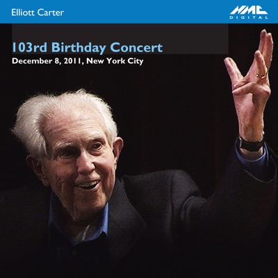 Elliott Carter's 103rd Birthday Concert (Live at 92nd Street Y, New York, NY, 12/8/2011)