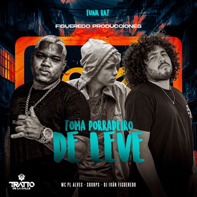 Toma Porradeiro de Leve [Funk Rkt] [feat. TRATTO DE LA CALLE & FIGUEREDO PRODUCCIÓNES] - Single