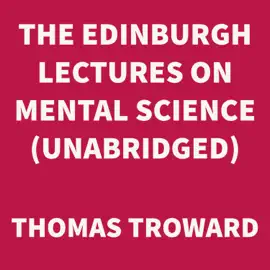 The Edinburgh Lectures on Mental Science (UNABRIDGED)