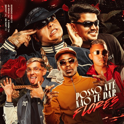 Posso Até Não Te Dar Flores (feat. DJ DAVI DOGDOG) by DJ Japa NK, MC Meno K, MC Ryan SP & Mc Jacaré