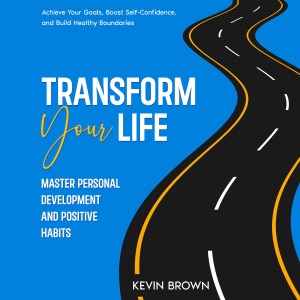 Transform Your Life: Master Personal Development and Positive Habits: Achieve Your Goals, Boost Self-Confidence, and Build Healthy Boundaries (Unabridged)