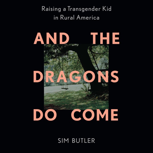 And the Dragons Do Come: Raising a Transgender Kid in Rural America (Unabridged)
