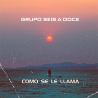 Cómo Se Le Llama - Single - Grupo Seis a Doce