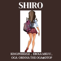 Shiro - Single - Kingpheezle, Ebola Mkuu & OgaObinna The Oga@DTop