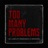 Too Many Problems (feat. Pinchichi & Espanol)